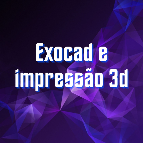 EXOCAD E IMPRESSAO 3D VALE A PENA